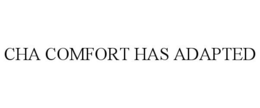 CHA COMFORT HAS ADAPTED trademark