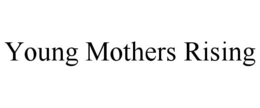 YOUNG MOTHERS RISING trademark