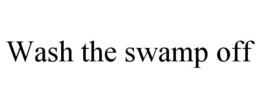 WASH THE SWAMP OFF trademark