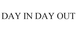 DAY IN DAY OUT trademark