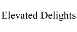 ELEVATED DELIGHTS trademark