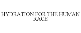 HYDRATION FOR THE HUMAN RACE trademark