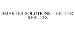 SMARTER SOLUTIONS - BETTER RESULTS trademark