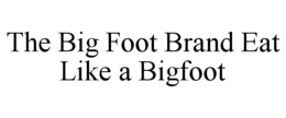 THE BIG FOOT BRAND EAT LIKE A BIGFOOT trademark