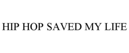 HIP HOP SAVED MY LIFE trademark