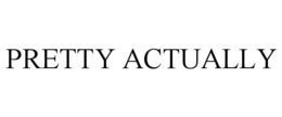 PRETTY ACTUALLY trademark
