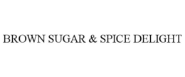 BROWN SUGAR & SPICE DELIGHT trademark