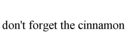 DON'T FORGET THE CINNAMON trademark