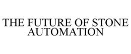 THE FUTURE OF STONE AUTOMATION trademark