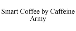 SMART COFFEE BY CAFFEINE ARMY trademark