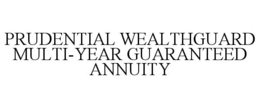 PRUDENTIAL WEALTHGUARD MULTI-YEAR GUARANTEED ANNUITY trademark