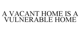A VACANT HOME IS A VULNERABLE HOME trademark