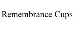 REMEMBRANCE CUPS trademark
