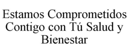 ESTAMOS COMPROMETIDOS CONTIGO CON TÚ SALUD Y BIENESTAR trademark