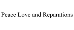 PEACE LOVE AND REPARATIONS trademark