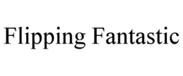 FLIPPING FANTASTIC trademark