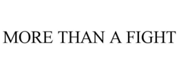 MORE THAN A FIGHT trademark