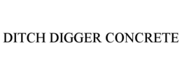 DITCH DIGGER CONCRETE trademark