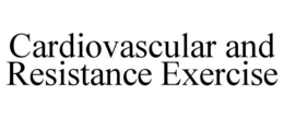 CARDIOVASCULAR AND RESISTANCE EXERCISE trademark