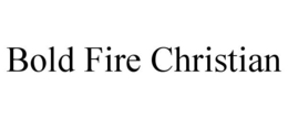 BOLD FIRE CHRISTIAN trademark