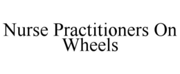 NURSE PRACTITIONERS ON WHEELS trademark