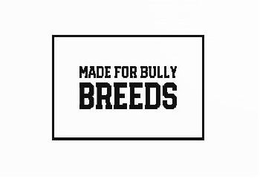 MADE FOR BULLY BREEDS trademark