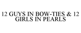 12 GUYS IN BOW-TIES & 12 GIRLS IN PEARLS trademark