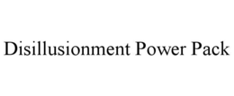 DISILLUSIONMENT POWER PACK trademark
