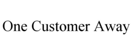 ONE CUSTOMER AWAY trademark