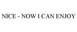 NICE - NOW I CAN ENJOY trademark