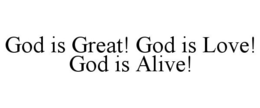 GOD IS GREAT! GOD IS LOVE! GOD IS ALIVE! trademark
