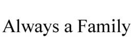 ALWAYS A FAMILY trademark