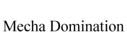 MECHA DOMINATION trademark