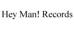 HEY MAN! RECORDS trademark