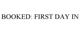 BOOKED: FIRST DAY IN trademark