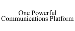 ONE POWERFUL COMMUNICATIONS PLATFORM trademark