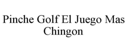 PINCHE GOLF EL JUEGO MAS CHINGON trademark