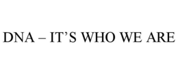 DNA - IT'S WHO WE ARE trademark