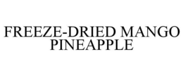 FREEZE-DRIED MANGO PINEAPPLE trademark