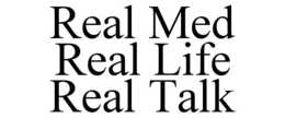 REAL MED REAL LIFE REAL TALK trademark