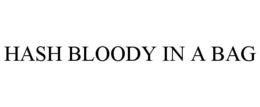 HASH BLOODY IN A BAG trademark