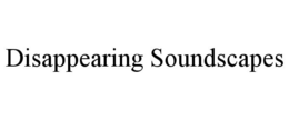 DISAPPEARING SOUNDSCAPES trademark