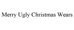 MERRY UGLY CHRISTMAS WEARS trademark