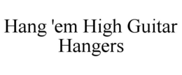 HANG 'EM HIGH GUITAR HANGERS trademark