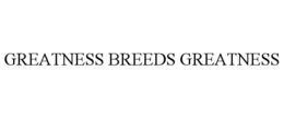 GREATNESS BREEDS GREATNESS trademark