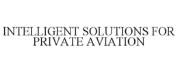 INTELLIGENT SOLUTIONS FOR PRIVATE AVIATION trademark