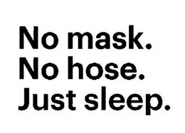 NO MASK. NO HOSE. JUST SLEEP. trademark