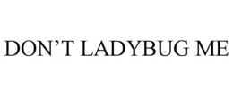 DON'T LADYBUG ME trademark