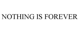NOTHING IS FOREVER trademark