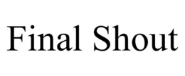 FINAL SHOUT trademark